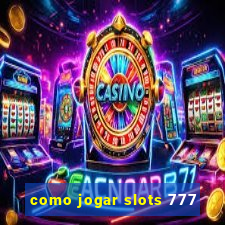 como jogar slots 777